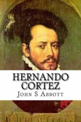 Hernando Cortez - John S C Abbott (ISBN: 9781540409621)