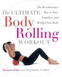 The Ultimate Body Rolling Workout - Yamuna Zake, Stephanie Golden (ISBN: 9780767912303)