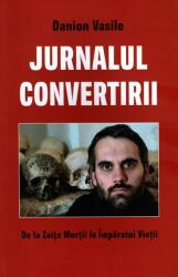 Jurnalul convertirii. De la Zeita Mortii la Imparatul Vietii - Danion Vasile (ISBN: 9786069678138)