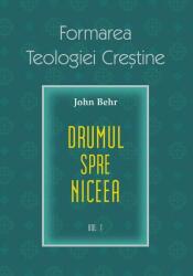 Drumul spre Niceea. Formarea Teologiei Crestine, volumul 1 - John Behr (ISBN: 9789731368542)