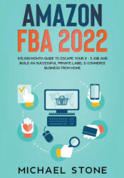 Amazon FBA 2022 $15, 000/Month Guide To Escape Your 9 - 5 Job And Build An Successful Private Label E-Commerce Business From Home (ISBN: 9781393970392)