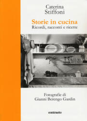 Storie in cucina. Ricordi, racconti e ricette - Gianni Berengo Gardin, Caterina Stiffoni (ISBN: 9788869656026)