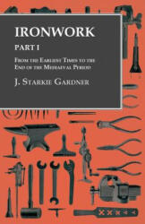 Ironwork - Part I - From the Earliest Times to the End of the Mediaeval Period - J Starkie Gardner (ISBN: 9781528700023)