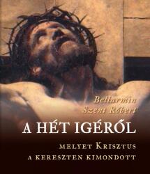 A hét igéről, melyet Krisztus a kereszten kimondott (ISBN: 9786158127257)