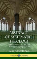 Abstract of Systematic Theology: Christian Theology and the Spirituality of God and His Son Jesus Christ (ISBN: 9781387996391)
