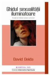 Ghidul sexualitatii iluminatoare. Invata sa traiesti extazul amoros - David Deida (ISBN: 9786068460840)