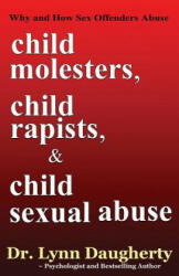 Child Molesters, Child Rapists, and Child Sexual Abuse: Why and How Sex Offenders Abuse: Child Molestation, Rape, and Incest Stories, Studies, and Mod - Dr Lynn Daugherty (ISBN: 9781482688399)