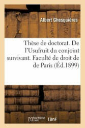 These de Doctorat. de l'Usufruit Du Conjoint Survivant. Faculte de Droit de de Paris - GHESQUIERES-A (ISBN: 9782019262273)