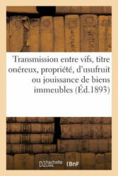 Transmissions Entre Vifs, Titre Onereux, Propriete, d'Usufruit Ou de Jouissance de Biens Immeubles - Imp De Franck Et Solal (ISBN: 9782016126868)