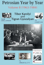 Petrosian Year by Year: Volume II (1963-1984) - Tibor Karolyi (ISBN: 9785604469293)