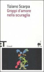 Groppi d'amore - Tiziano Scarpa (ISBN: 9788806204884)