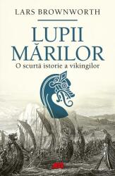 Lupii mariilor. O scurta istorie a vikingilor - Lars Brownworth (ISBN: 9786067830965)