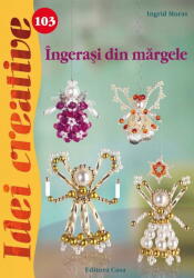 Ingerasi Din Margele - Idei Creative 103, Ingrid Moras - Editura Casa (ISBN: 9786068527659)
