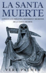 La Santa Muerte: Conoce los Orgenes Misterios y Secretos de la Santa Muerte (ISBN: 9781646946952)