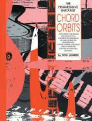 Chord Orbits: Exploring the Sound and Shape of a Chord's Progression Up and Down the Fingerboard - Don Latarski, Aaron Stang (ISBN: 9780769209579)