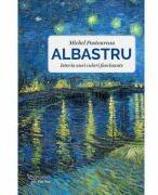 Albastru. Istoria unei culori fascinante - Michel Pastoureau (ISBN: 9786066394253)