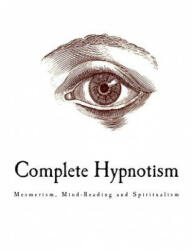 Complete Hypnotism: Mesmerism, Mind-Reading and Spiritualism - A Alpheus (ISBN: 9781979664042)