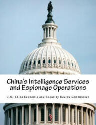 China's Intelligence Services and Espionage Operations - U S -China Economic and Security Review (ISBN: 9781539146636)