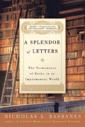 A Splendor of Letters: The Permanence of Books in an Impermanent World - Nicholas A. Basbanes (ISBN: 9780060580803)