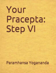 Your Pracepta: Step VI - Paramhansa Swami Yogananda, Donald Wayne Castellano-Hoyt (ISBN: 9781544685458)