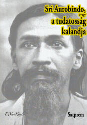 Sri Aurobindo, avagy a tudatosság kalandja I (ISBN: 2000000009469)