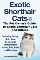 Exotic Shorthair Cats The Pet Owner's Guide to Exotic Shorthair Cats and Kittens Including Buying, Daily Care, Personality, Temperament, Health, Diet, - Colette Anderson (ISBN: 9781909820739)