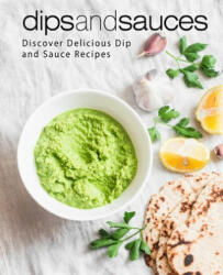 Dips and Sauces: Discover Delicious Dip and Sauce Recipes (2nd Edition) - Booksumo Press (ISBN: 9781686541803)