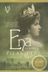 Ena : la estremecedora historia de Victoria Eugenia, la esposa de Alfonso XIII, una reina a la que nadie quiso - Pilar Eyre (ISBN: 9788499706306)