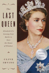 The Last Queen: Elizabeth II's Seventy Year Battle to Save the House of Windsor: The Platinum Jubilee Edition - Irving, Clive (ISBN: 9781639362875)