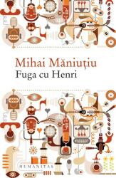 Fuga cu Henri. Culegere de proze - Mihai Maniutiu (ISBN: 9789735058296)