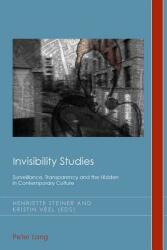 Invisibility Studies; Surveillance Transparency and the Hidden in Contemporary Culture (ISBN: 9783034309851)