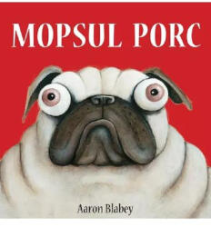 Mopsul Porc - Aaron Blabey (ISBN: 9786060864820)