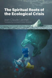 Spiritual Roots of the Ecological Crisis - Jean-Claude Larchet (ISBN: 9780884654810)