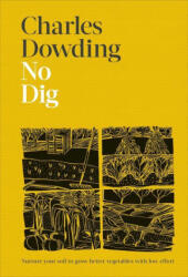 No Dig: Nurture Your Soil to Grow Better Veg with Less Effort - DOWDING CHARLES (ISBN: 9780744061260)