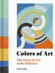 Colors of Art: The Story of Art in 80 Palettes - Ashby, Chloë (ISBN: 9780711279391)