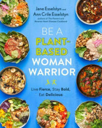 Be A Plant-based Woman Warrior - Ann Crile Esselstyn (ISBN: 9780593328910)