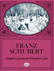 Complete Sonatas for Pianoforte Solo - Franz Schubert, Classical Piano Sheet Music, F. Schubert (2006)