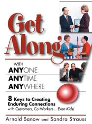 Get Along with Anyone Anytime Anywhere! : 8 Keys to Creating Enduring Connections with Customers Co-Workers Even Kids! (2007)