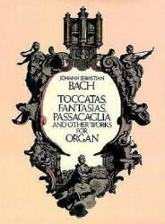 Toccatas, Fantasias, Passacaglia and Other Works for Organ - Johann Sebastian Bach, Classical Piano Sheet Music, Johann Sebastian Bach (2007)