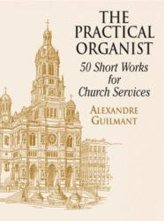 The Practical Organist - Alexandre Guilmant, Classical Piano Sheet Music, Alexandre Guilmant (2007)