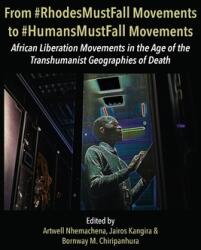 From #RhodesMustFall Movements to #HumansMustFall Movements: Movements in the Age of the Trans-humanist Geographies of Death (ISBN: 9789956551941)
