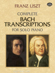 Complete Bach Transcriptions for Solo Piano - Franz Liszt, Classical Piano Sheet Music, Franz Aliszt (2009)