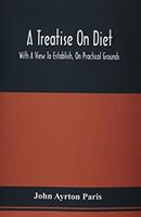 A Treatise On Diet; With A View To Establish On Practical Grounds A System Of Rules For The Prevention And Cure Of The Diseases Incident To A Disord (ISBN: 9789354509841)