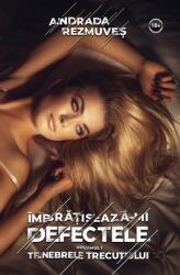 Imbratiseaza-mi defectele Volumul 1. Tenebrele trecutului - Andrada Rezmuves (ISBN: 9786069092842)