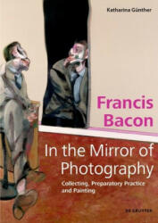 Francis Bacon - In the Mirror of Photography - Katharina Günther (ISBN: 9783110720624)