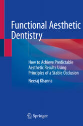 Functional Aesthetic Dentistry: How to Achieve Predictable Aesthetic Results Using Principles of a Stable Occlusion - Neeraj Khanna (ISBN: 9783030391171)