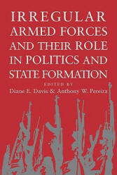 Irregular Armed Forces and their Role in Politics and State Formation - Diane E. DavisAnthony W. Pereira (2011)