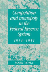 Competition and Monopoly in the Federal Reserve System, 1914-1951 - Mark Toma (2011)