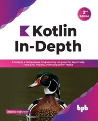 Kotlin In-Depth: A Guide to a Multipurpose Programming Language for Server-Side Front-End Android and Multiplatform Mobile (ISBN: 9789391030636)