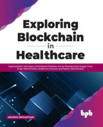 Exploring Blockchain in Healthcare: Implementation and Impact of Distributed Database Across Pharmaceutical Supply Chain Drugs Administration Health (ISBN: 9789355510204)